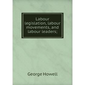 

Книга Labour legislation, labour movements, and labour leaders;