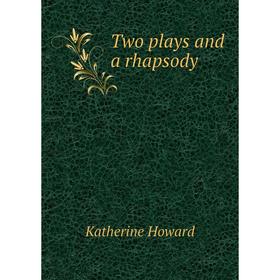 

Книга Two plays and a rhapsody. Katherine Howard