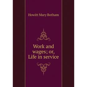 

Книга Work and wages; or, Life in service. Howitt Mary Botham