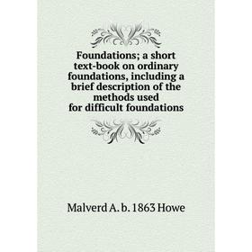 

Книга Foundations; a short text-book on ordinary foundations, including a brief description of the methods used for difficult foundations. Malverd A.