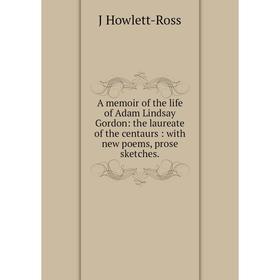 

Книга A memoir of the life of Adam Lindsay Gordon: the laureate of the centaurs: with new poems, prose sketches.. J Howlett-Ross