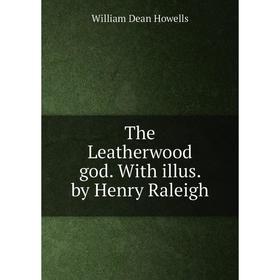 

Книга The Leatherwood god. With illus. by Henry Raleigh. William Dean Howells