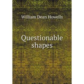 

Книга Questionable shapes. William Dean Howells