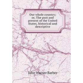 

Книга Our whole country; or the past and present of the United States, historical and descriptive