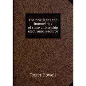 

Книга The privileges and immunities of state citizenship electronic resource. Roger Howell