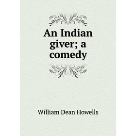 

Книга An Indian giver; a comedy. William Dean Howells