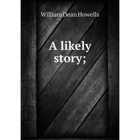 

Книга A likely story. William Dean Howells