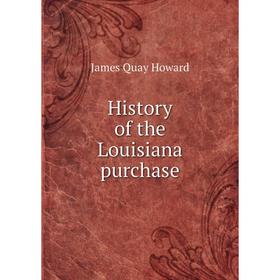 

Книга History of the Louisiana purchase. James Quay Howard