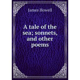 

Книга A tale of the sea; sonnets, and other poems. James Howell