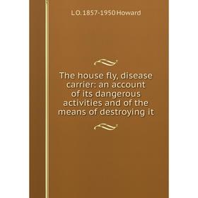 

Книга The house fly, disease carrier: an account of its dangerous activities and of the means of destroying it. L O. 1857-1950 Howard