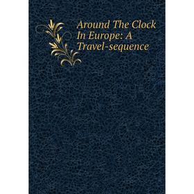 

Книга Around The Clock In Europe: A Travel-sequence