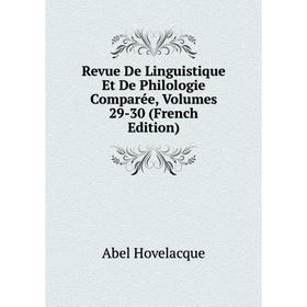 

Книга Revue De Linguistique Et De Philologie Comparée, Volumes 29-30 (French Edition). Abel Hovelacque