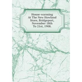 

Книга House-warming At The New Howland Store, Bridgeport, November 18th To 21st, 1908.
