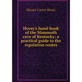 

Книга Hovey's hand-book of the Mammoth cave of Kentucky; a practical guide to the regulation routes. Horace Carter Hovey