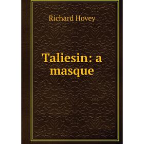 

Книга Taliesin: a masque. Hovey Richard