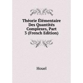 

Книга Théorie Élémentaire Des Quantités Complexes, Part 3 (French Edition). Houel