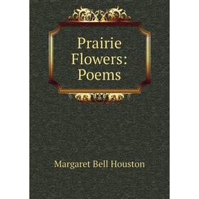 

Книга Prairie Flowers: Poems. Margaret Bell Houston