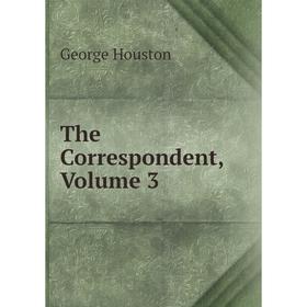 

Книга The Correspondent, Volume 3. George Houston