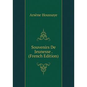 

Книга Souvenirs De Jeunesse. (French Edition). Arsène Houssaye