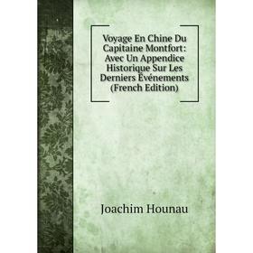 

Книга Voyage En Chine Du Capitaine Montfort: Avec Un Appendice Historique Sur Les Derniers Événements (French Edition). Joachim Hounau