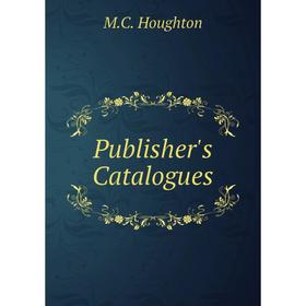 

Книга Publisher's Catalogues. M.C. Houghton