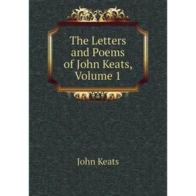 

Книга The Letters and Poems of John Keats, Volume 1. Keats John