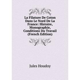 

Книга La Filature De Coton Dans Le Nord De La France: Histoire, Monographie, Conditions Du Travail