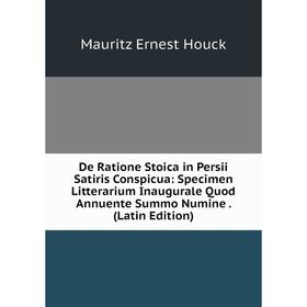 

Книга De Ratione Stoica in Persii Satiris Conspicua: Specimen Litterarium Inaugurale Quod Annuente Summo Numine. (Latin Edition). Mauritz Ernest Houck