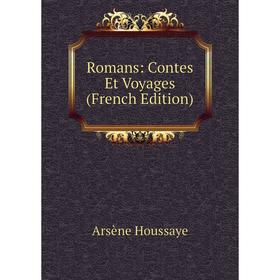 

Книга Romans: Contes Et Voyages (French Edition). Arsène Houssaye