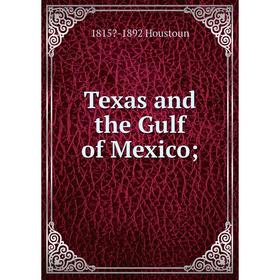

Книга Texas and the Gulf of Mexico. 1815-1892 Houstoun
