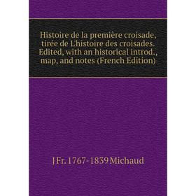 

Книга Histoire de la première croisade, tirée de L'histoire des croisades. Edited, with an historical introd., map, and notes (French Edition). J Fr