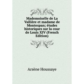 

Книга Mademoiselle de La Vallière et madame de Montespan; études historiques sur la cour de Louis XIV