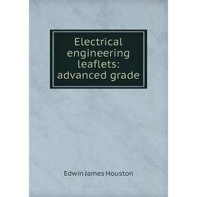 

Книга Electrical engineering leaflets: advanced grade. Edwin J. Houston