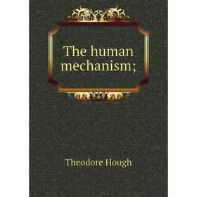 

Книга The human mechanism. Theodore Hough