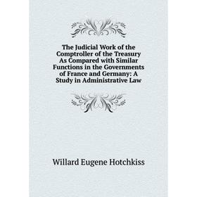 

Книга The Judicial Work of the Comptroller of the Treasury As Compared with Similar Functions in the Governments of France and Germany