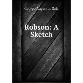 

Книга Robson: A Sketch. George Augustus Sala