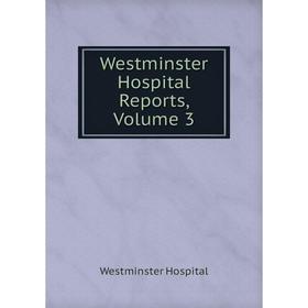 

Книга Westminster Hospital Reports, Volume 3. Westminster Hospital