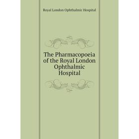 

Книга The Pharmacopoeia of the Royal London Ophthalmic Hospital. Royal London Ophthalmic Hospital