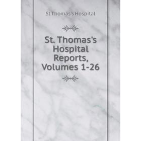 

Книга St. Thomas's Hospital Reports, Volumes 1-26. St Thomas's Hospital