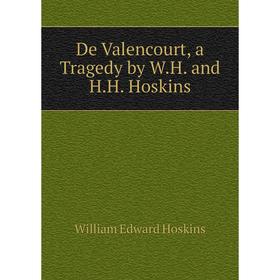 

Книга De Valencourt, a Tragedy by W.H. and H.H. Hoskins. William Edward Hoskins