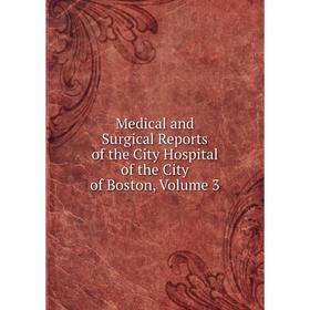 

Книга Medical and surgical reports of the City Hospital of the City of Boston, Volume 3