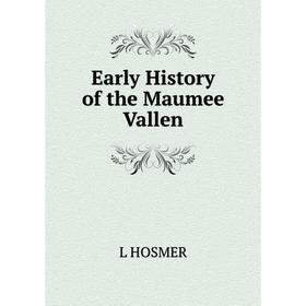 

Книга Early History of the Maumee Vallen. L HOSMER