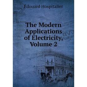 

Книга The Modern Applications of Electricity, Volume 2. Édouard Hospitalier