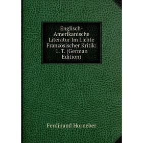 

Книга Englisch-Amerikanische Literatur Im Lichte Französischer Kritik: 1. T. (German Edition). Ferdinand Horneber