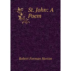 

Книга St. John: A Poem. Robert F. Horton