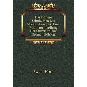 

Книга Das Höhere Schulwesen Der Staaten Europas: Eine Zusammenstellung Der Stundenpläne (German Edition). Ewald Horn