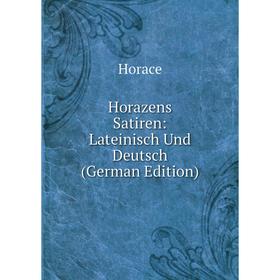 

Книга Horazens Satiren: Lateinisch Und Deutsch (German Edition). Horace Horace
