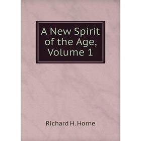 

Книга A New Spirit of the Age, Volume 1. Richard H. Horne
