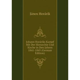

Книга Johann Horáriks Kampf Mit Der Hierarchie Und Kirche in Den Jahren 1841-1845