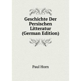 

Книга Geschichte Der Persischen Litteratur (German Edition). Paul Horn